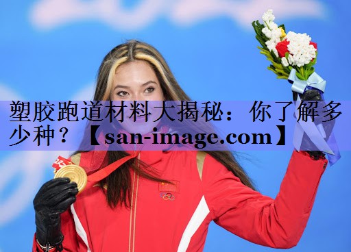 塑胶跑道材料大揭秘:你了解多少种? 塑胶跑道材料大揭秘:你了解多少种?